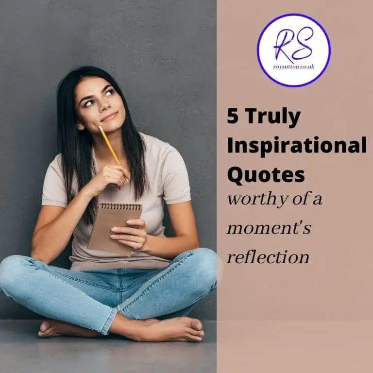 5 truly inspirational quotes worthy of a moment's reflection - Roy Sutton