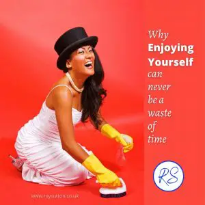 Why enjoying yourself can never be a waste of time