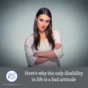 the only disability in life is a bad attitude