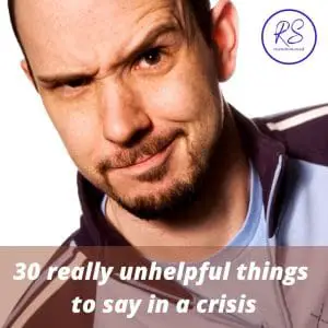 30 really unhelpful things to say in a crisis