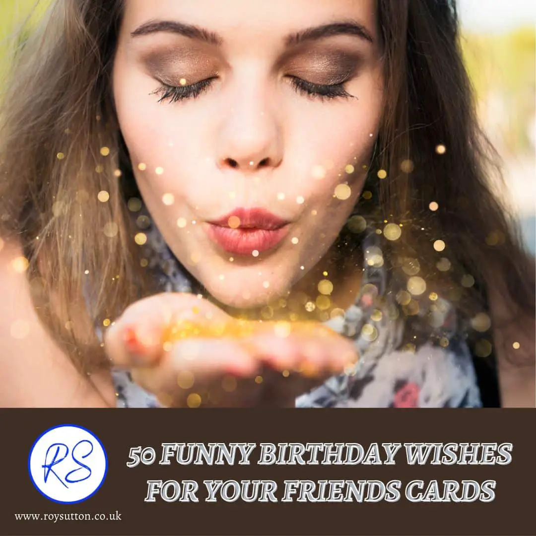 50 funny birthday wishes for friends' cards and gifts - Roy Sutton