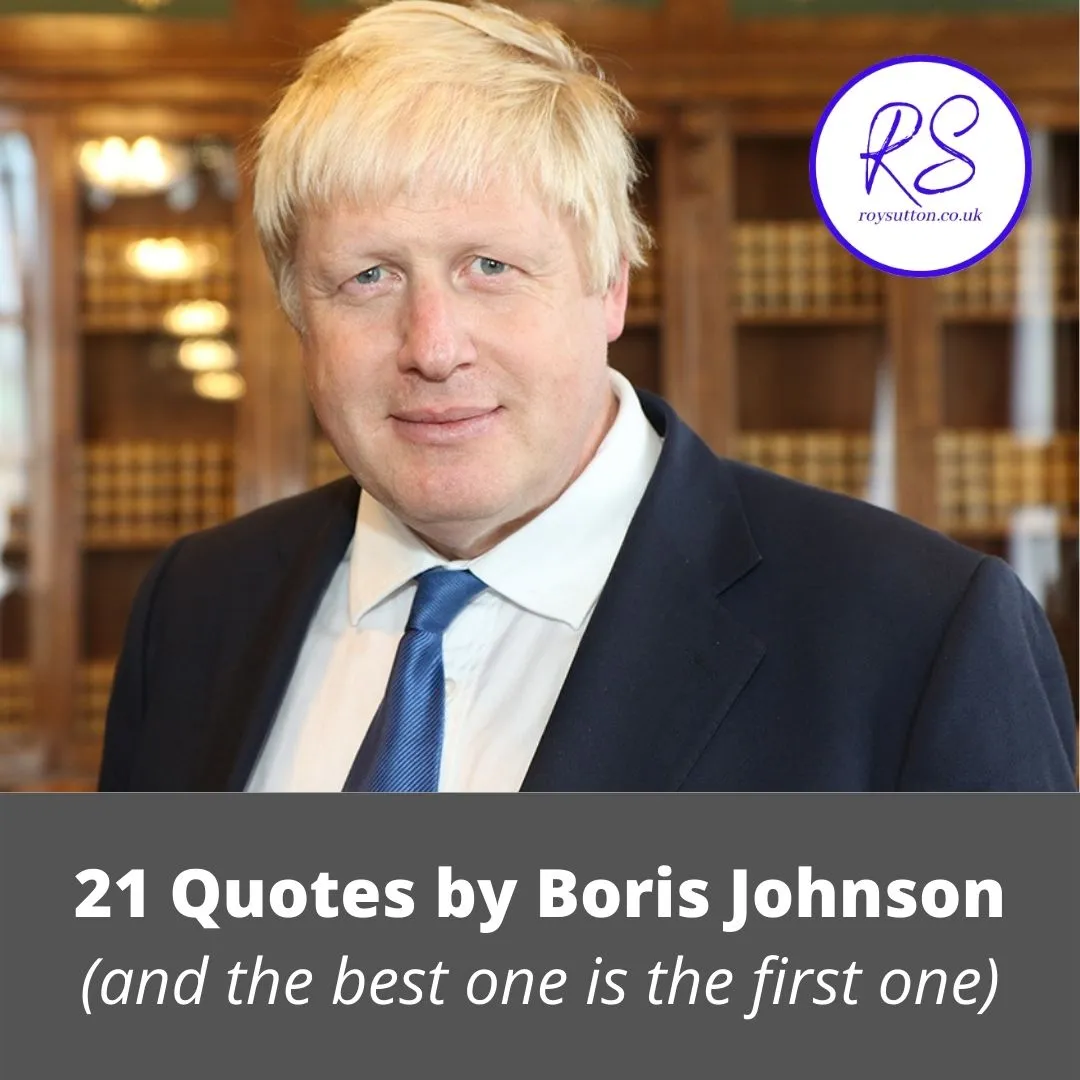 21 Quotes by Boris Johnson and I love the first one - Roy Sutton